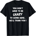 100% Cotton Funny Work T Shirt You Don't Have To Be Crazy To Work Here We'll Train You Graphic Tee for Adult Men and Women, Sarcastic Office Humor Shirt, Casual Short Sleeve Novelty Tee, Employee