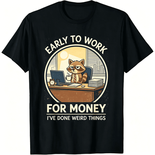 “Early To Work For Money” Raccoon Office T-Shirt – Funny Sarcastic Work Humor Graphic Tee for Men Women, Casual Summer Top