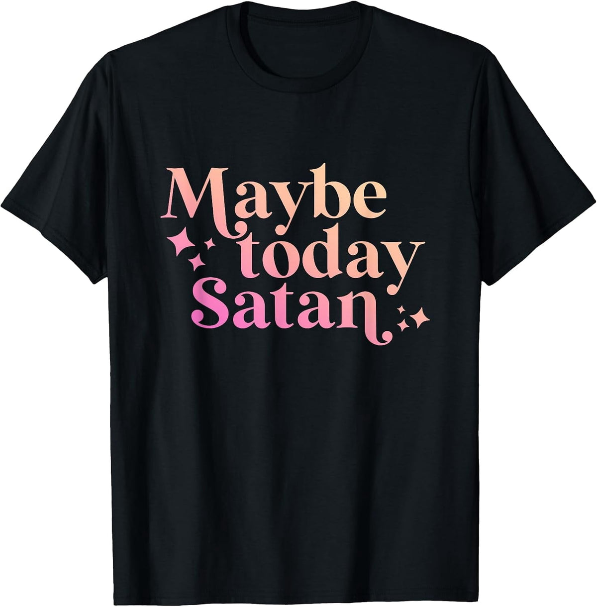 Funny Cotton Graphic Tee Maybe Today Satan Sarcasm Ironic Quote Vintage Funny Satanic T-Shirt
