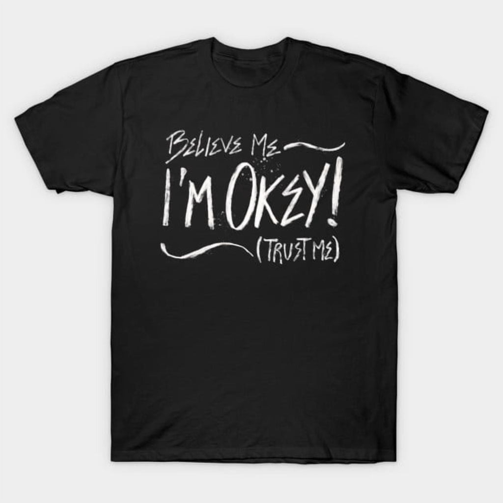 Believe Me I'm Okey (Trust Me) Funny Sarcastic Humor Quote Saying Gift Unisex T-Shirt
