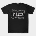Believe Me I'm Okey (Trust Me) Funny Sarcastic Humor Quote Saying Gift Unisex T-Shirt
