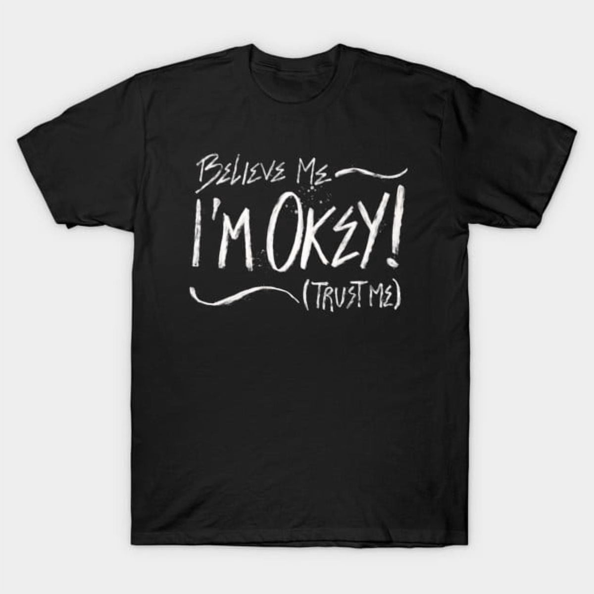 Believe Me I'm Okey (Trust Me) Funny Sarcastic Humor Quote Saying Gift Unisex T-Shirt