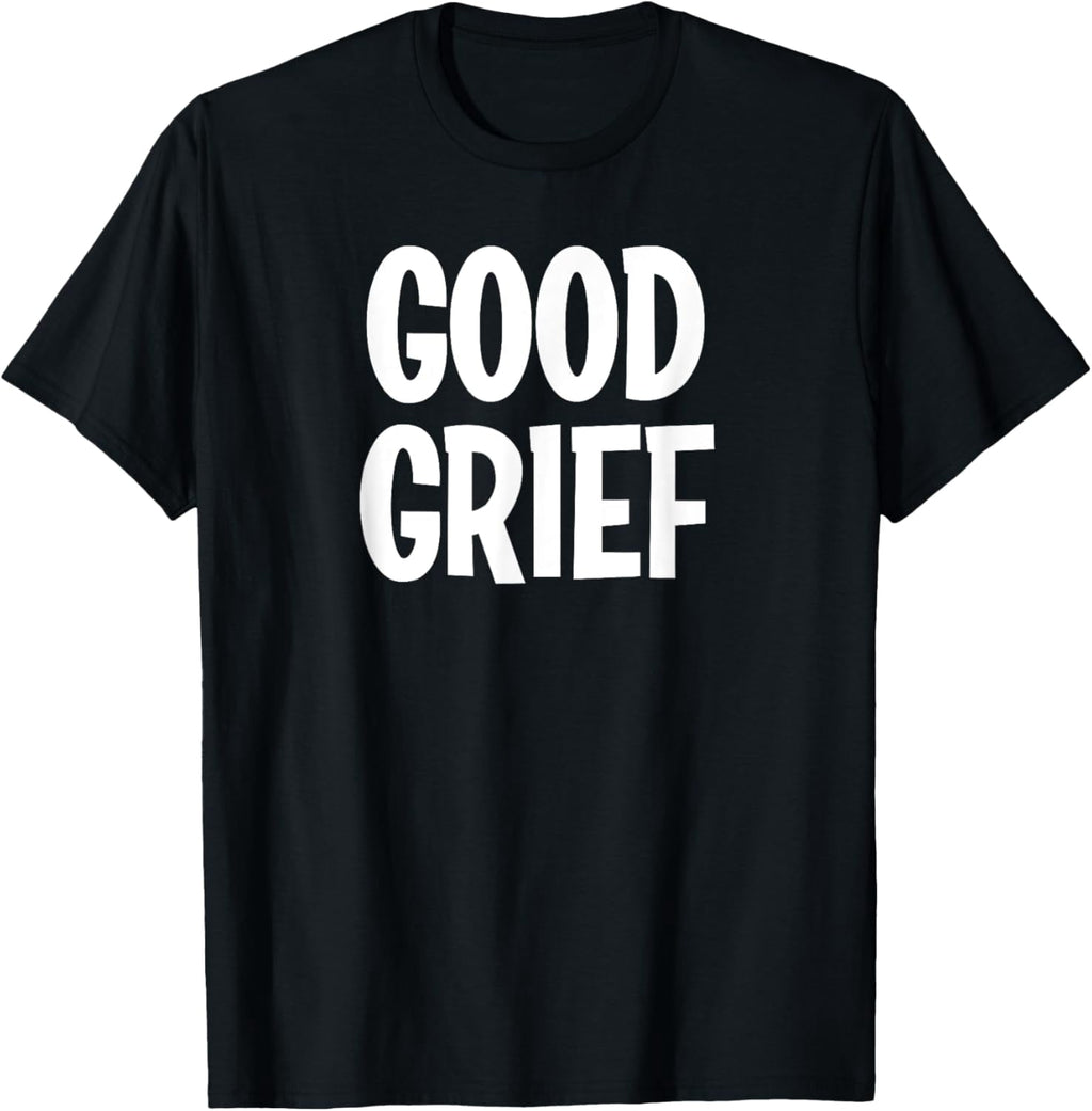 Classic Comic Words, Saying, Quote T-Shirt: Funny Good Grief Family Joke Sarcastic Tee - Unisex Adults & Kids - Black - Short Sleeve - Small - Crew Neck - Modern - Gift Idea