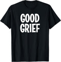 Classic Comic Words, Saying, Quote T-Shirt: Funny Good Grief Family Joke Sarcastic Tee - Unisex Adults & Kids - Black - Short Sleeve - Small - Crew Neck - Modern - Gift Idea