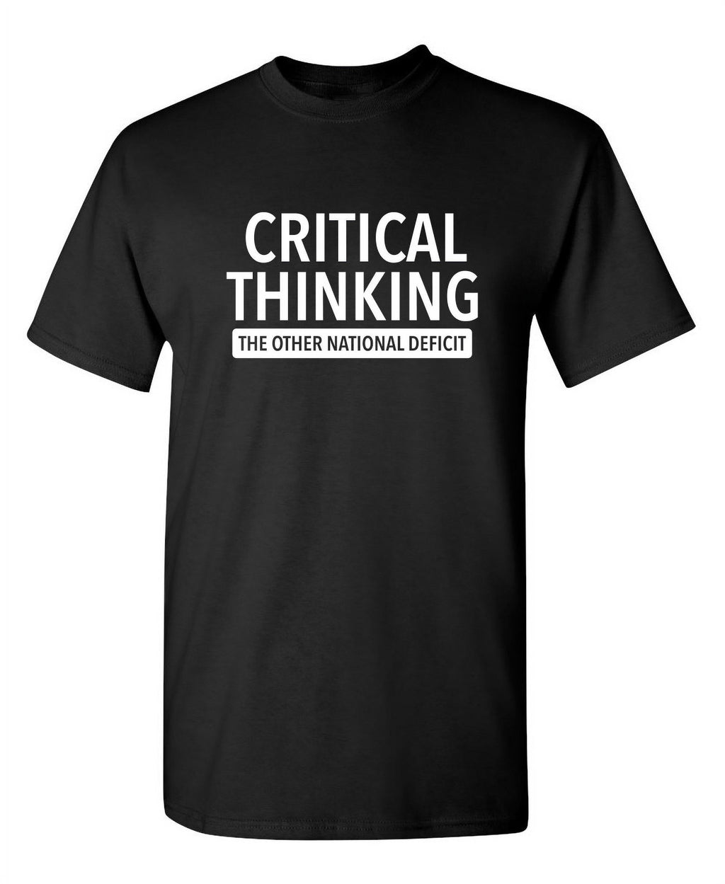 Critical Thinking The Other National Deficit Sarcastic Funny Saying Graphic T Shirt Adult Humor Fit Well Tee Christmas Apparel Gift Birthday Anniversary Offensive Novelty Premium Tshirt