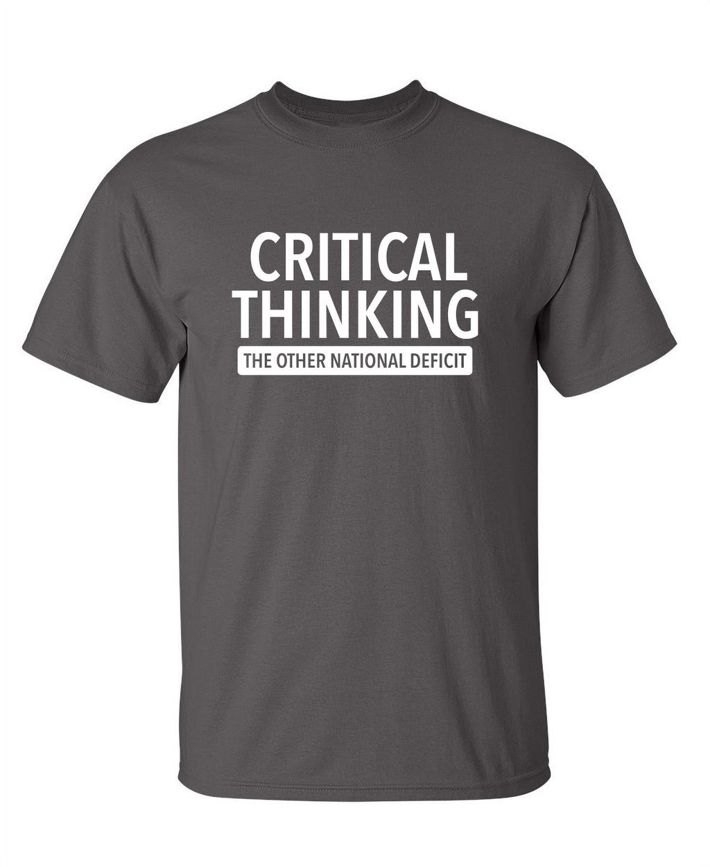 Critical Thinking The Other National Deficit Sarcastic Funny Saying Graphic T Shirt Adult Humor Fit Well Tee Christmas Apparel Gift Birthday Anniversary Offensive Novelty Premium Tshirt