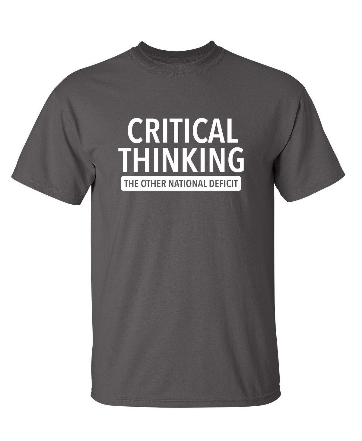 Critical Thinking The Other National Deficit Sarcastic Funny Saying Graphic T Shirt Adult Humor Fit Well Tee Christmas Apparel Gift Birthday Anniversary Offensive Novelty Premium Tshirt