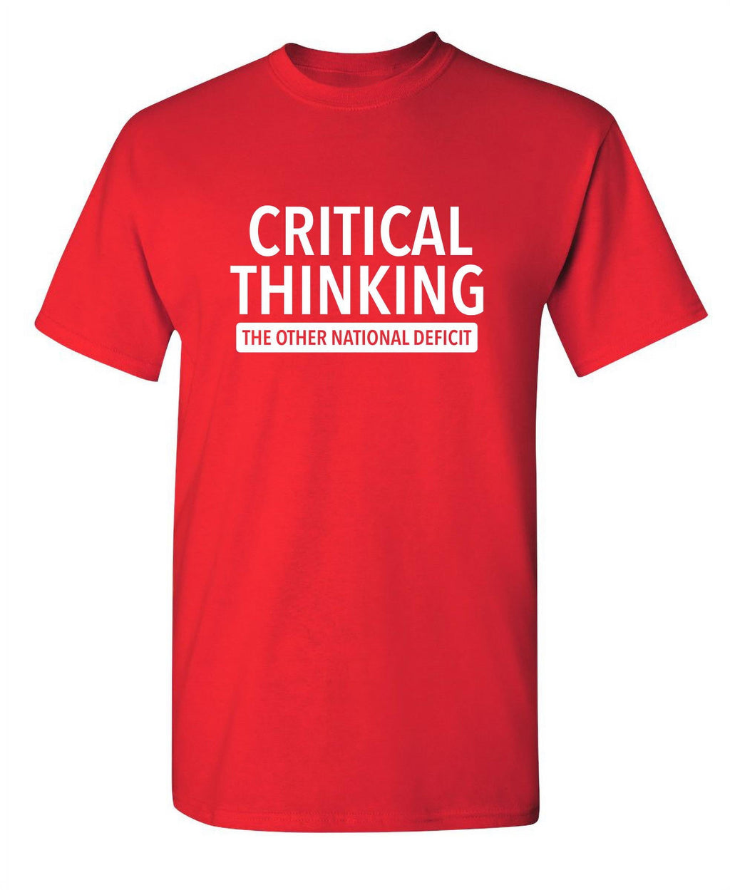 Critical Thinking The Other National Deficit Sarcastic Funny Saying Graphic T Shirt Adult Humor Fit Well Tee Christmas Apparel Gift Birthday Anniversary Offensive Novelty Premium Tshirt