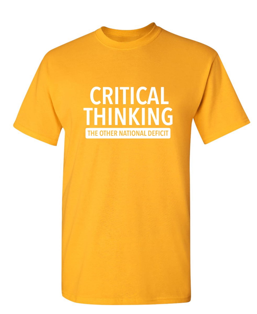 Critical Thinking The Other National Deficit Sarcastic Funny Saying Graphic T Shirt Adult Humor Fit Well Tee Christmas Apparel Gift Birthday Anniversary Offensive Novelty Premium Tshirt