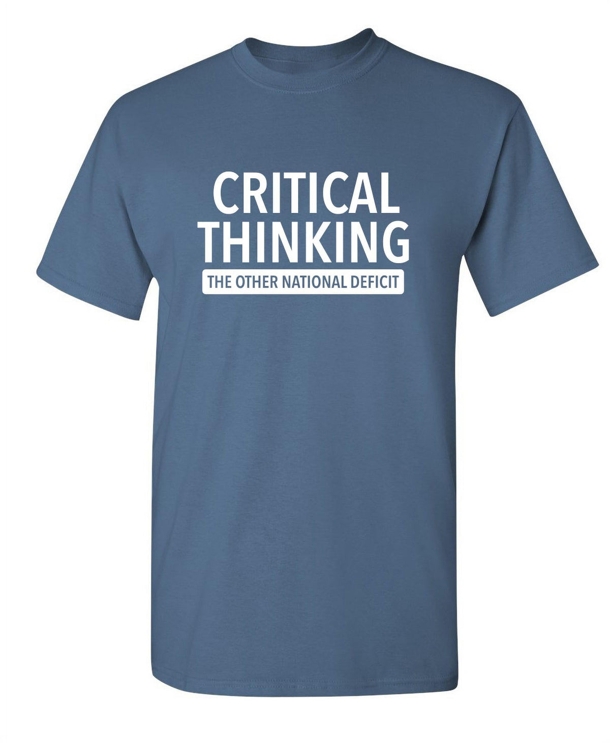 Critical Thinking The Other National Deficit Sarcastic Funny Saying Graphic T Shirt Adult Humor Fit Well Tee Christmas Apparel Gift Birthday Anniversary Offensive Novelty Premium Tshirt