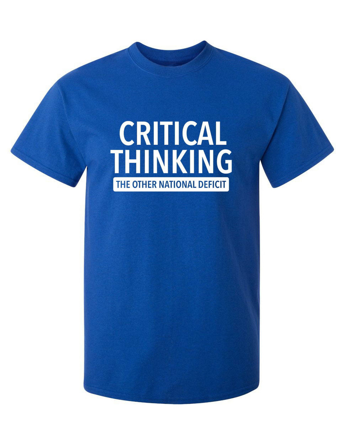 Critical Thinking The Other National Deficit Sarcastic Funny Saying Graphic T Shirt Adult Humor Fit Well Tee Christmas Apparel Gift Birthday Anniversary Offensive Novelty Premium Tshirt