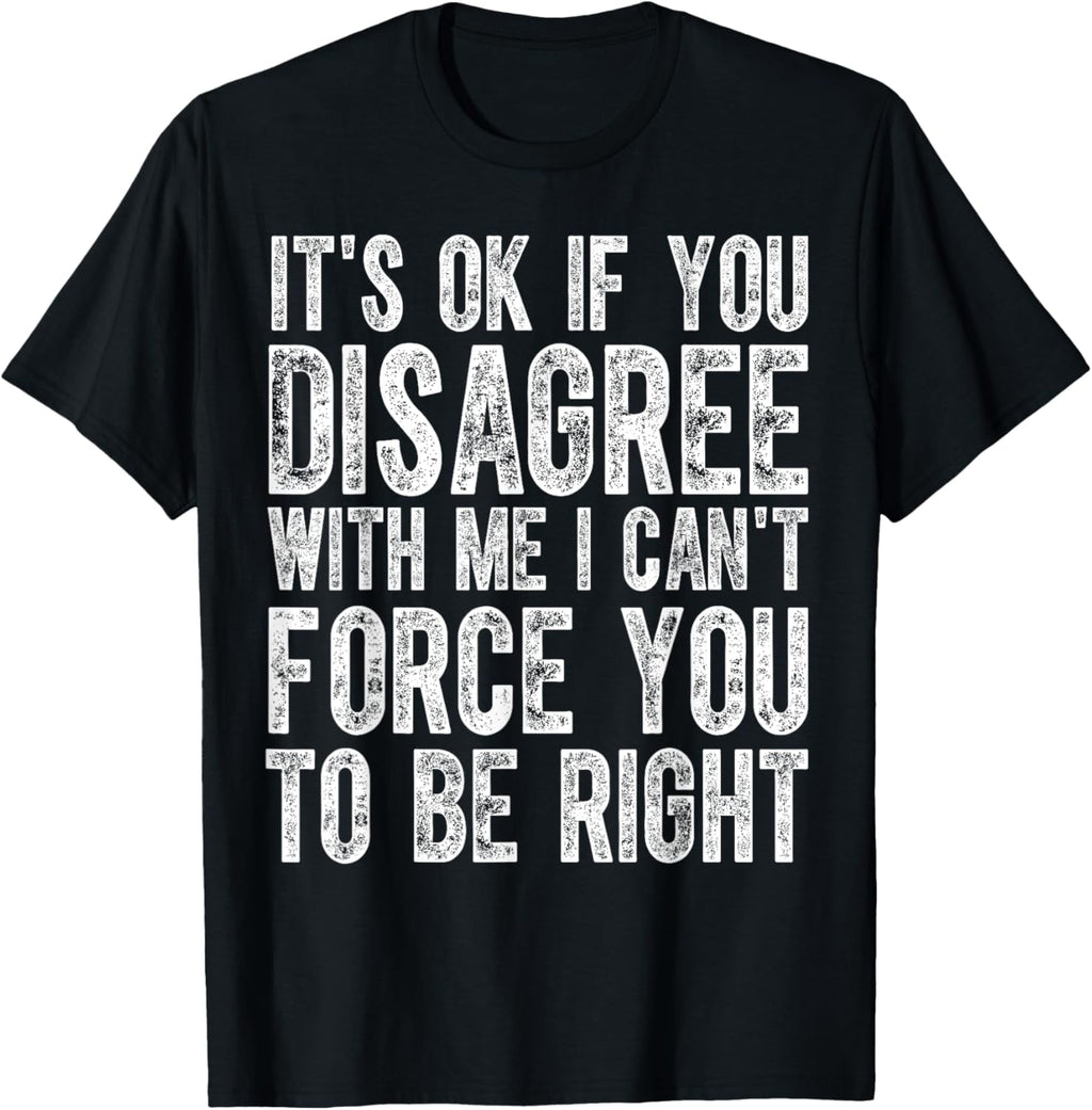 Funny Its Ok if You Disagree With Me sarcastic saying meme T-ShirtMen and women, Black T-shirt, size: Extra large