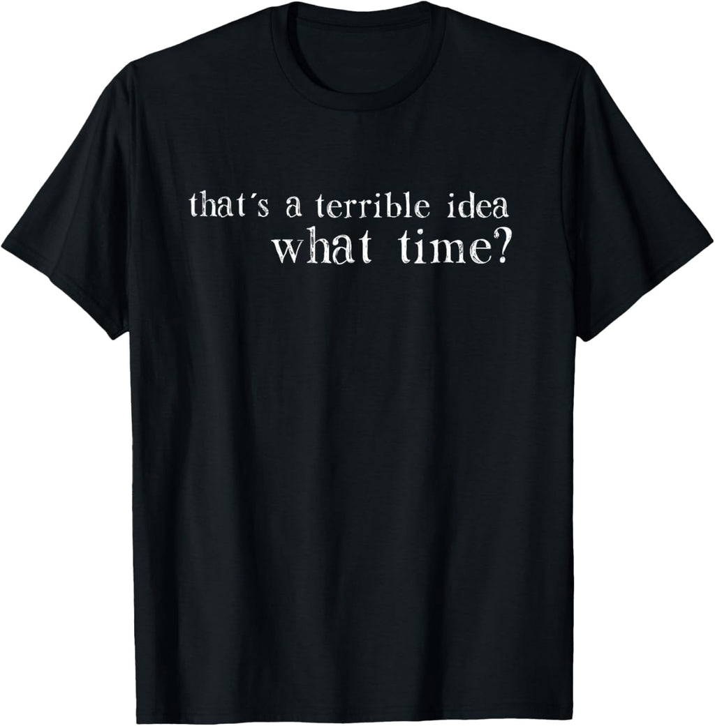 Funny Sarcastic Graphic T-Shirt That's A Terrible Idea What Time? Humor Novelty Letter Print Casual Short Sleeve Apparel for Men and Women Retro Sarcasm Tee