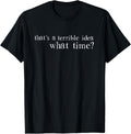 Funny Sarcastic Graphic T-Shirt That's A Terrible Idea What Time? Humor Novelty Letter Print Casual Short Sleeve Apparel for Men and Women Retro Sarcasm Tee