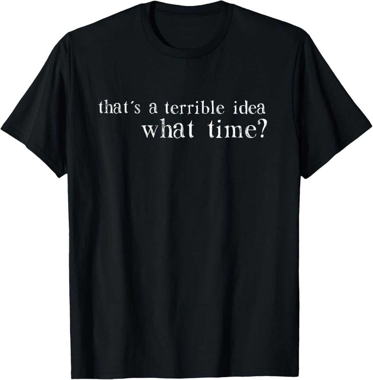 Funny Sarcastic Graphic T-Shirt That's A Terrible Idea What Time? Humor Novelty Letter Print Casual Short Sleeve Apparel for Men and Women Retro Sarcasm Tee