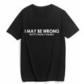 Funny Sarcastic Quote Graphic T-Shirt I May Be Wrong But Its Highly Unlikely Humorous Men Women Casual Short Sleeve Cotton Tee Shirt