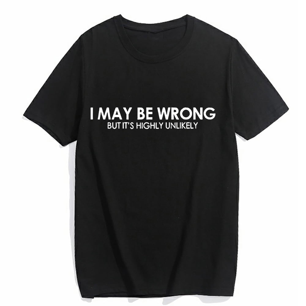 Funny Sarcastic Quote Graphic T-Shirt I May Be Wrong But Its Highly Unlikely Humorous Men Women Casual Short Sleeve Cotton Tee Shirt