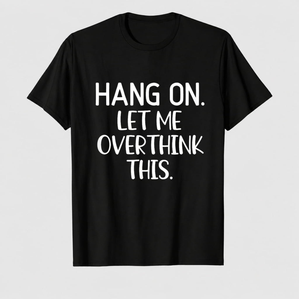 Hang On Let Me Overthink This, Funny, Sarcastic, Joke T-Shirt