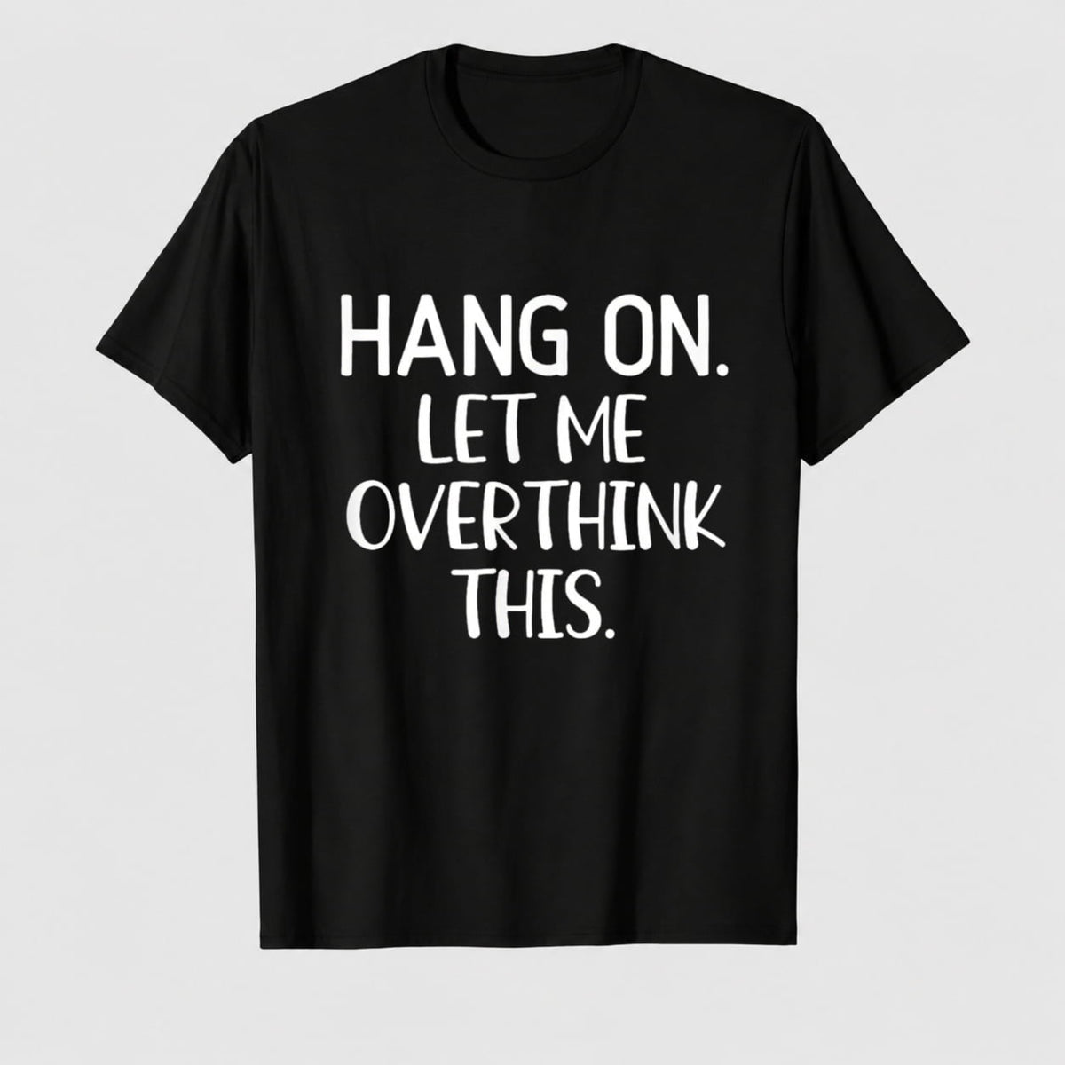 Hang On Let Me Overthink This, Funny, Sarcastic, Joke T-Shirt