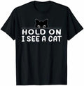 Hold On I See A Cat Lovers Sarcastic Sayings T-Shirt, Unisex T-Shirt