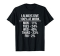 I Always Give 100% At Work Funny Work Quotes Humor Sarcastic T-Shirt