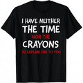 I Don't Have The Time Or The Crayons Funny Sarcasm Quote Short Sleeve T-Shirt Graphic Tees