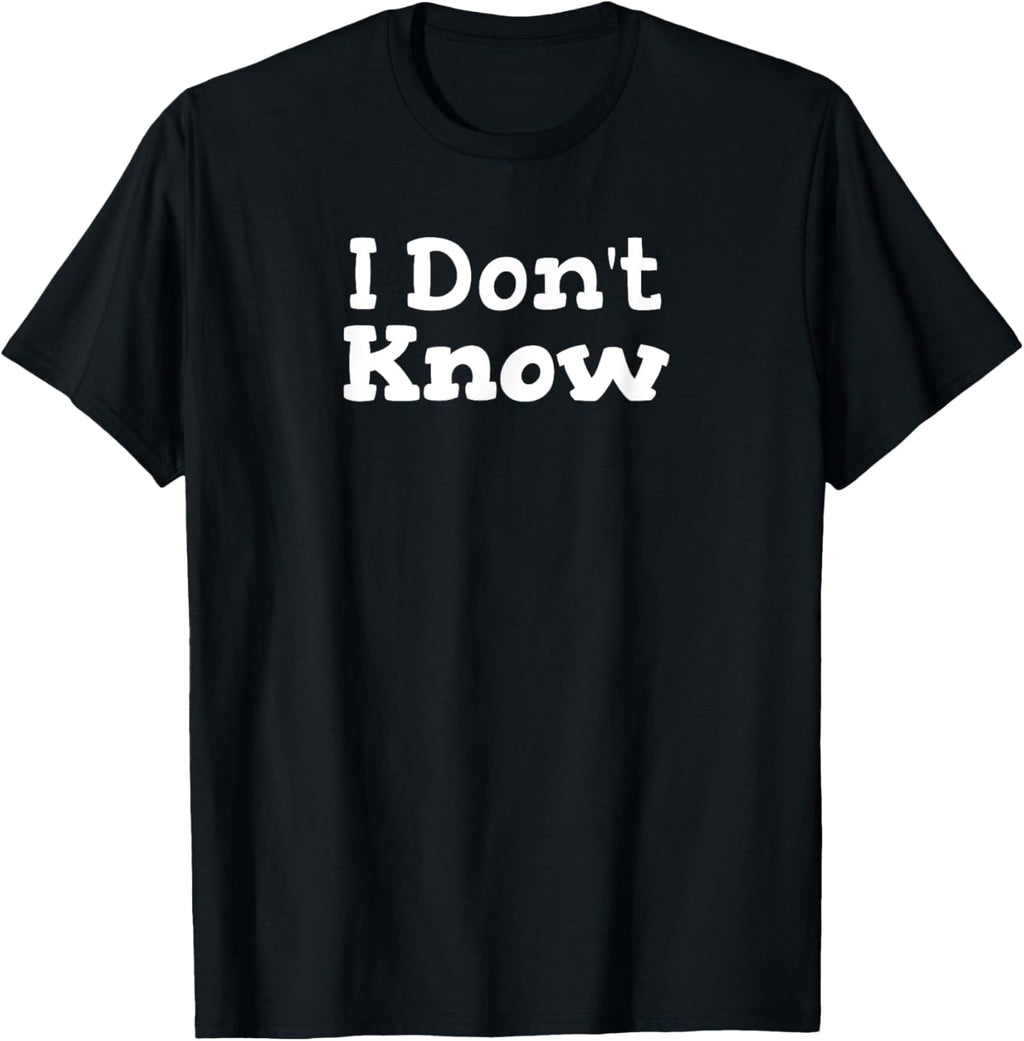 I Don't Know Funny Sarcastic Saying T-Shirt
