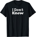 I Don't Know Funny Sarcastic Saying T-Shirt