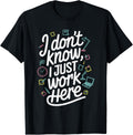 I Don't Know I Just Work Here Sarcastic Office Humor Meme T-Shirt