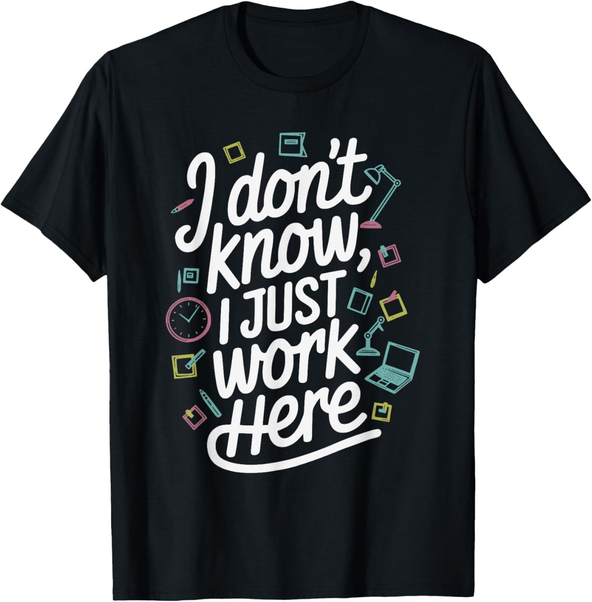 I Don't Know I Just Work Here Sarcastic Office Humor Meme T-Shirt