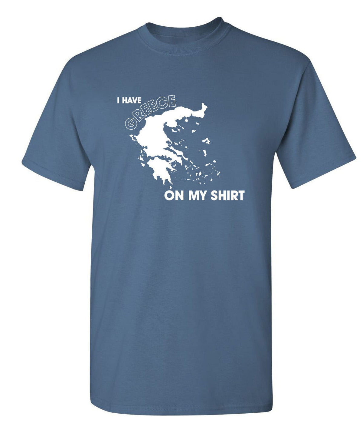 I Have Greece On My Shirt Humor Funniest Sayings Sarcastic Graphic Tees Novelty Party Lovers Gift For Christmas Vacations Funny Mens T Shirt