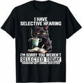 I Have Selective Hearing, You Weren't Selected Today Short Sleeve Shirt Funny Humor Saying Sarcastic Women Men T-Shirt