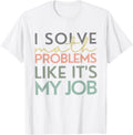 I Solve Math Problems Like It's My Job Funny Back To School T-Shirt mens t shirt，white，women，funny，misfits，men，journey