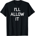 I'll Allow It, Funny, Jokes, Sarcastic Sayings T-Shirt