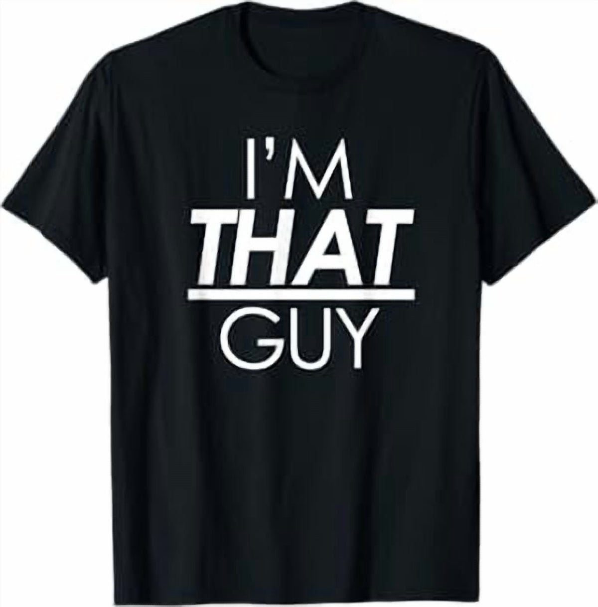 I'm That Guy, Funny Sarcastic Sayings T-Shirt