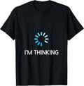 I'm Thinking T-Shirt For Geeks Nerds Funny Programmers Tee