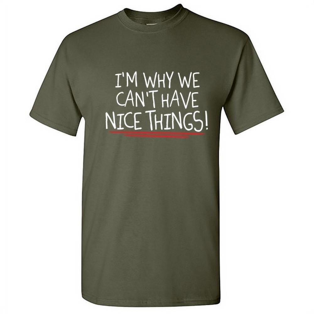 I'm Why We Can't Have Nice Things Hilarious Tshirt Novelty Humor Graphic Tees Silly Sarcastic Saying Gift For Xmas Anniversary Birthday Black Day Funny Mens T Shirt