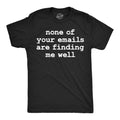 Mens Funny T Shirts None Of Your Emails Are Finding Me Well Sarcastic Office Joke Tee For Men Graphic Tees