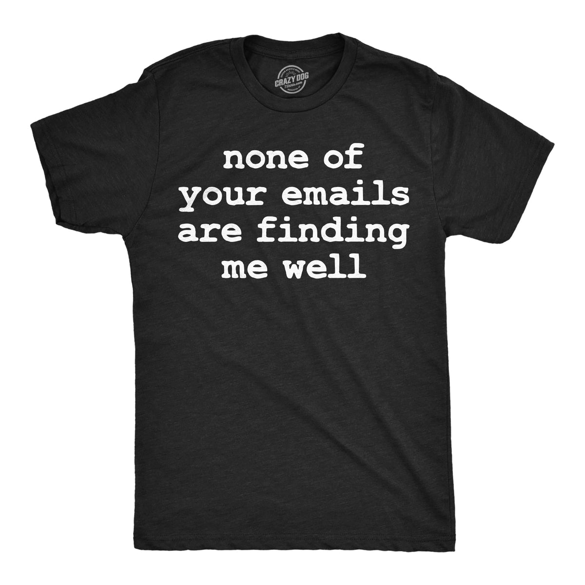 Mens Funny T Shirts None Of Your Emails Are Finding Me Well Sarcastic Office Joke Tee For Men Graphic Tees