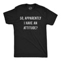 Mens so Apparently I Have An Attitude T shirt Funny Sayings Sarcastic Tee Graphic Tees