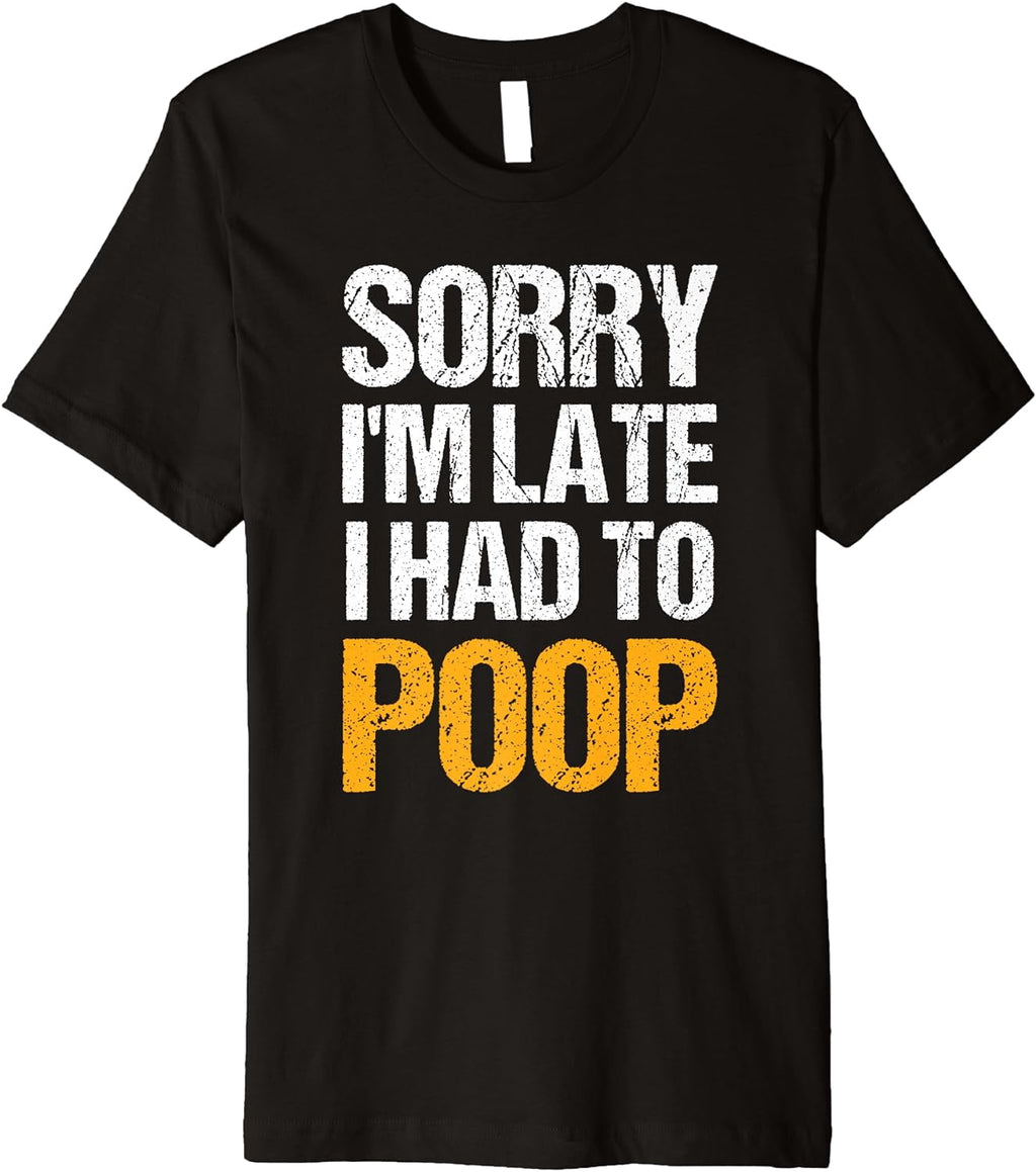 Mens Sorry I'm Late I Had To Poop Funny Sarcasm Poop Joke Saying Premium T-Shirt