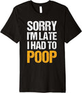 Mens Sorry I'm Late I Had To Poop Funny Sarcasm Poop Joke Saying Premium T-Shirt
