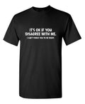 It's Ok If You Disagree With Me I Can't Force You To Be Right Hilarious Tshirt Humor Graphic Gift For Joke Sarcastic Sayings Lover Novelty Funny Mens T Shirt