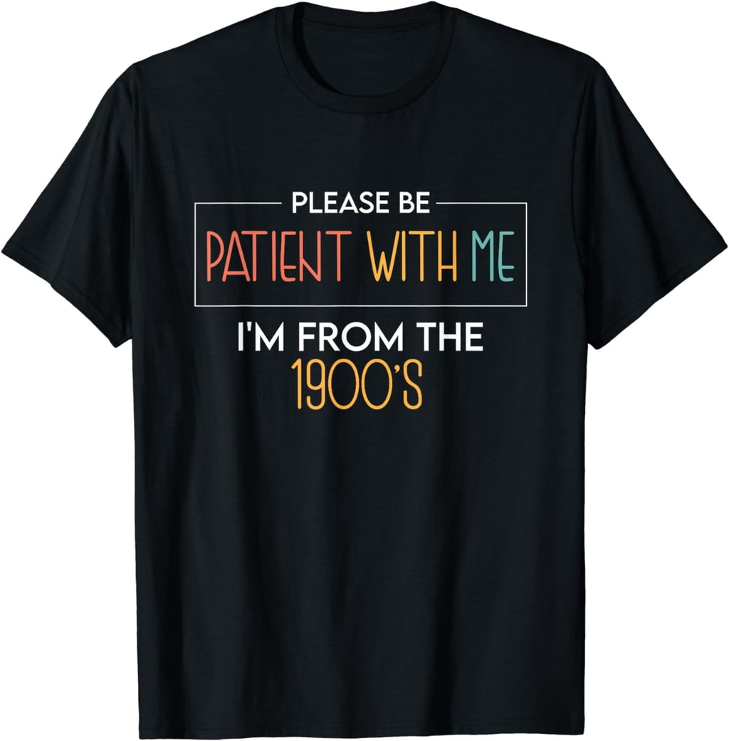 Please Be Patient With Me I'm From The 1900's funny saying T-Shirt