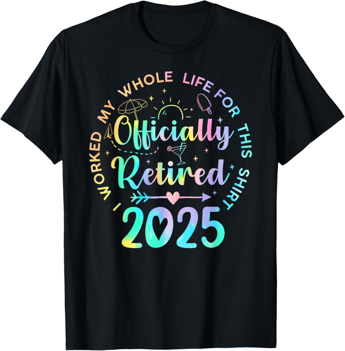 Retired 2025 I Worked My Whole Life Funny Retirement Gift T-Shirt