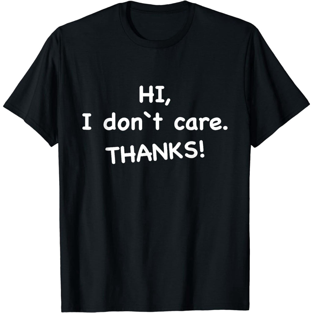 Sarcastic Ironic Saying designs For Him & Her Hi, I Don't Care Thanks T-Shirt