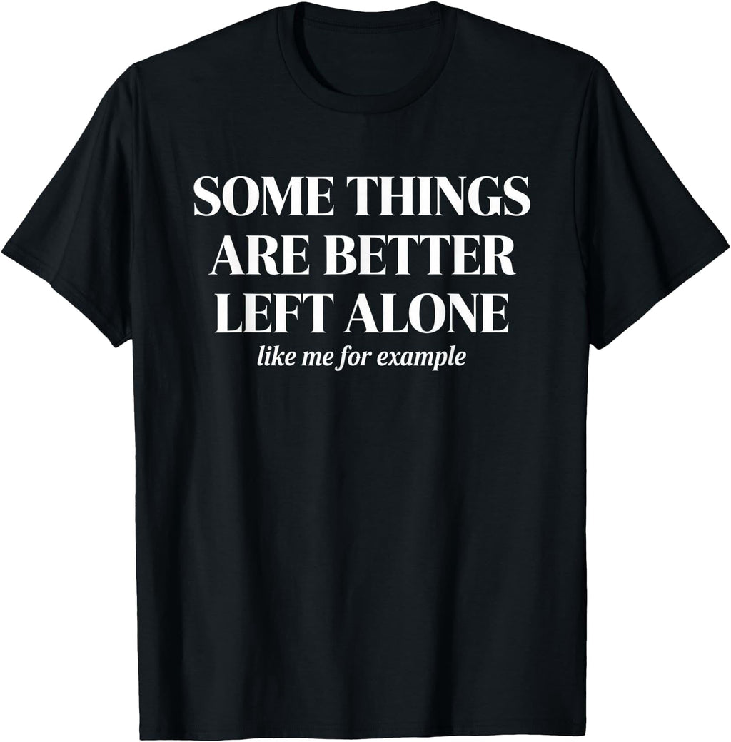 Some Things Are Better Left Alone Sarcastic Saying T-Shirt