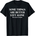 Some Things Are Better Left Alone Sarcastic Saying T-Shirt