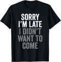 Sorry I'm Late I Didn't Want To Come Office Funny Sarcastic T-Shirt
