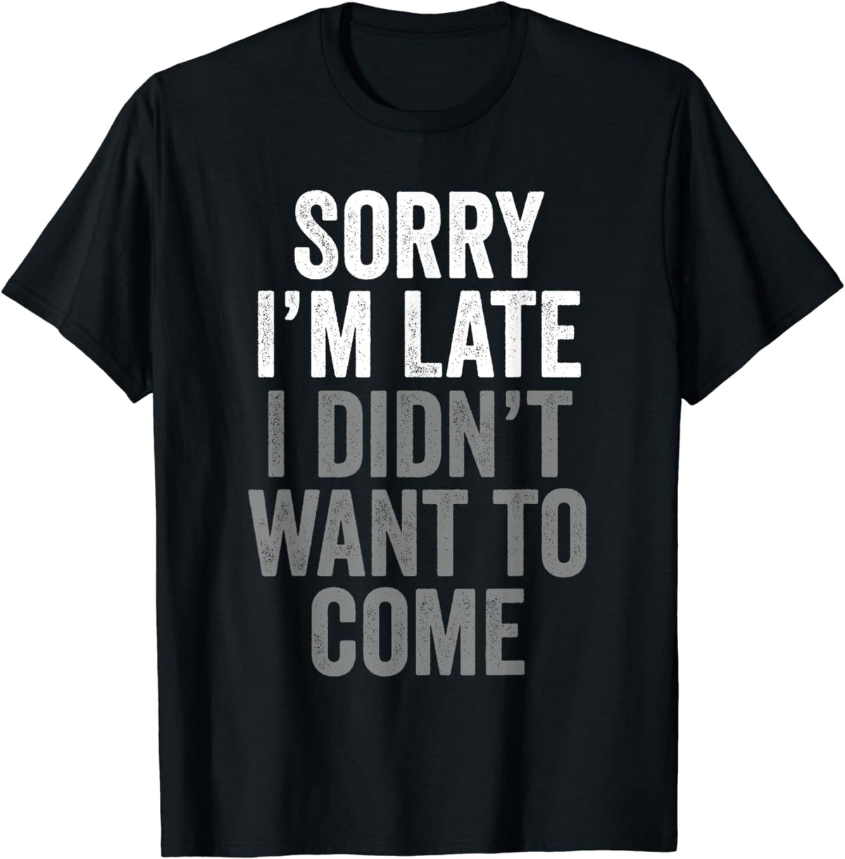 Sorry I'm Late I Didn't Want To Come Office Funny Sarcastic T-Shirt